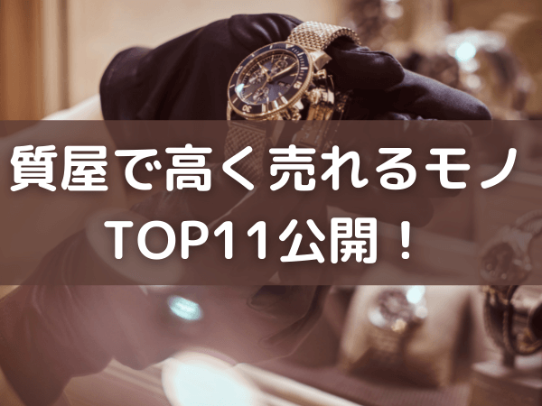 質屋で高く売れるものTOP11公開！